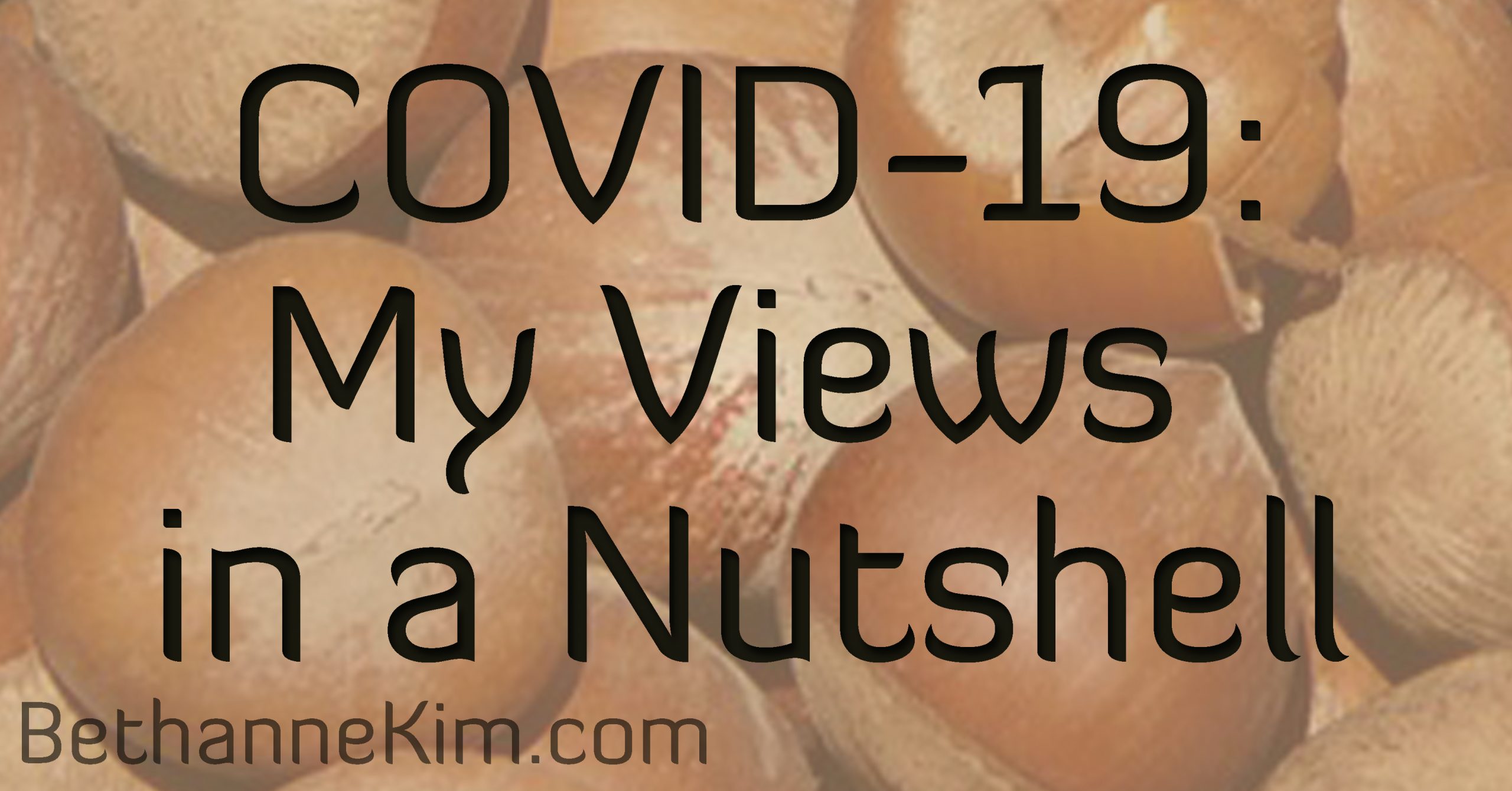 COVID-19: My Views in a Nutshell